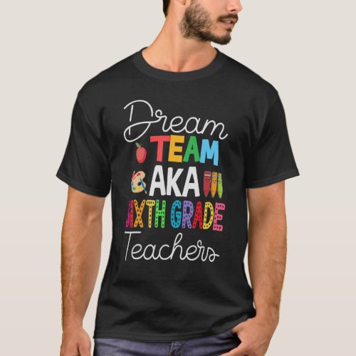Dream Team Aka Sixth Grade  Back To School Teacher T_Shirt