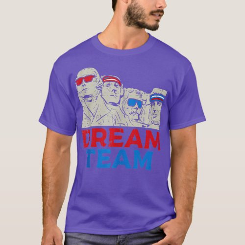 Dream Team Presidents Mount Rushmore Funny 4th of  T_Shirt