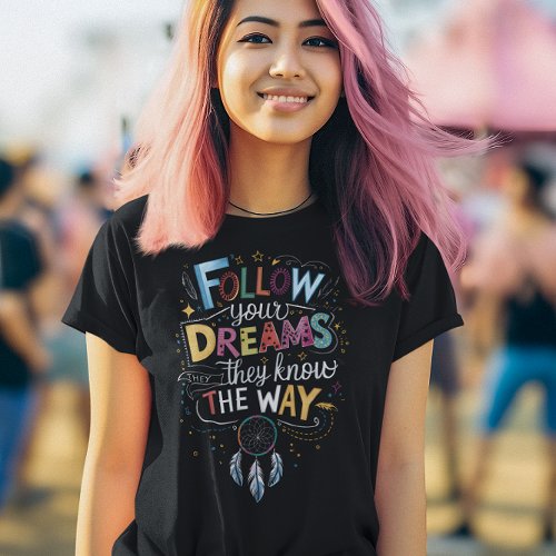 Dream Trails Follow Your Dreams Quote T_Shirt