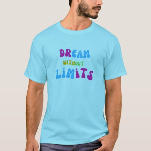 Dream with out limits unisex t_shirt 