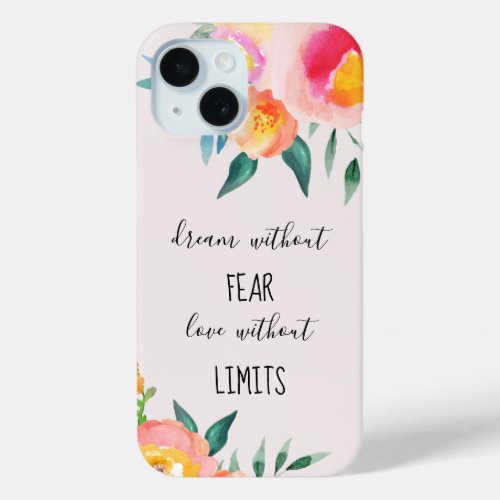 Dream Without Fear Love Without Limits Floral iPhone 15 Case