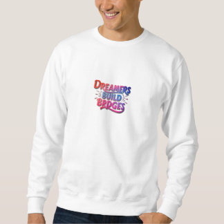DREAMERS BUILD BRIDGES SWEATSHIRT