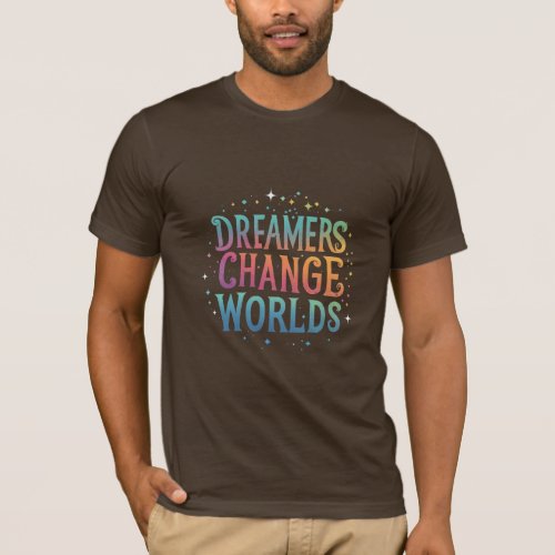 Dreamers change the worlds T_Shirt