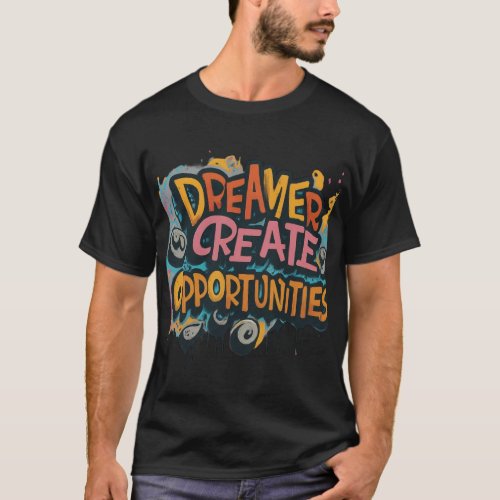 Dreamers Create Opportunities T_Shirt