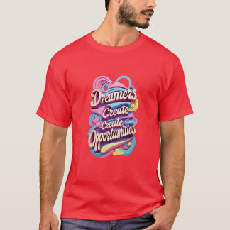 Dreamers Create Opportunities T-Shirt
