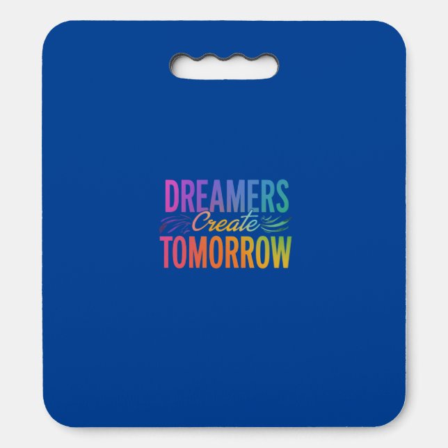 Dreamers Create Tomorrow  Seat Cushion (Front Vertical)