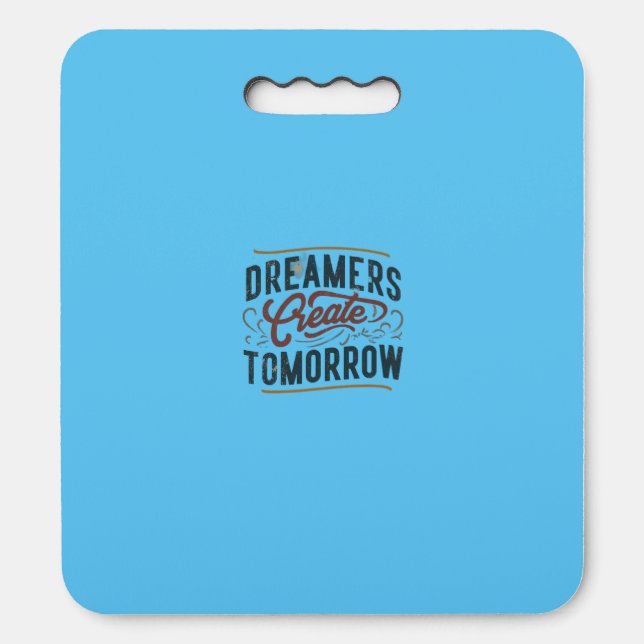 Dreamers Create Tomorrow  Seat Cushion (Front Vertical)