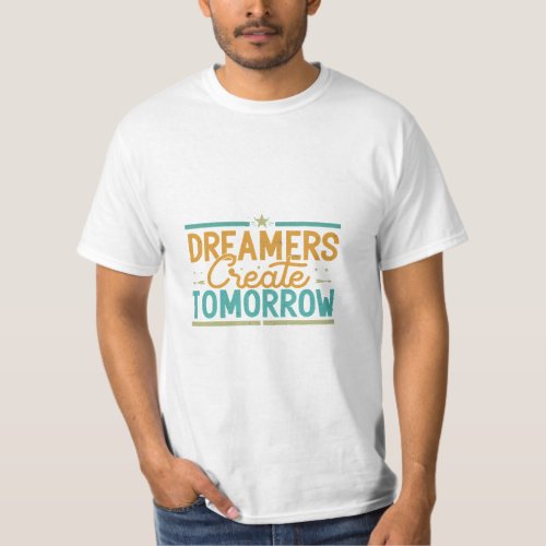 Dreamers create tomorrow  T_Shirt