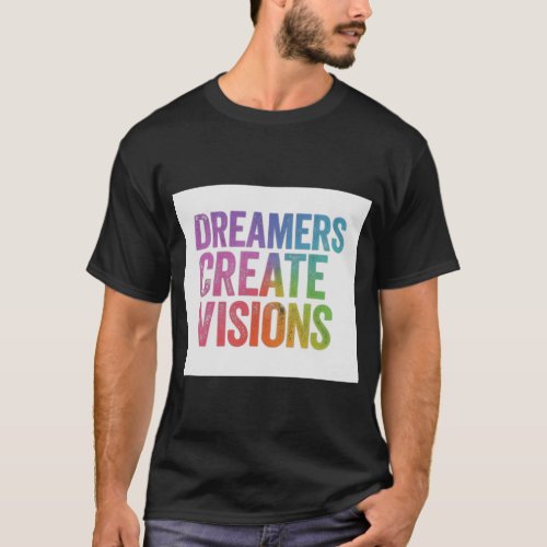 Dreamers Create Visions T_Shirt