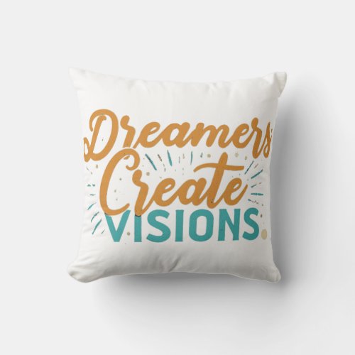 Dreamers Create Visions Throw Pillow