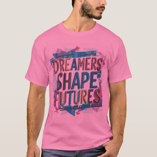 Dreamers Shape Futures T_Shirt