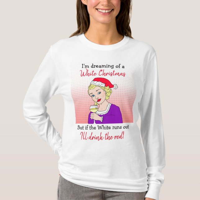 Dreaming of a White Christmas, Funny Wine Humor T-Shirt (Front)