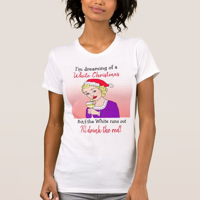 Dreaming of a White Christmas, Funny Wine Humor T-Shirt (Front)