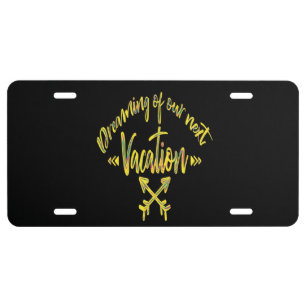 Dreaming of My Next Vacation, adventure quote Lice License Plate
