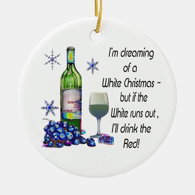 Dreaming of White Christmas, Funny Wine Art Gifts Ceramic Ornament (Front)
