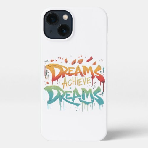 Dreams Achieve Dreams iPhone 13 Case