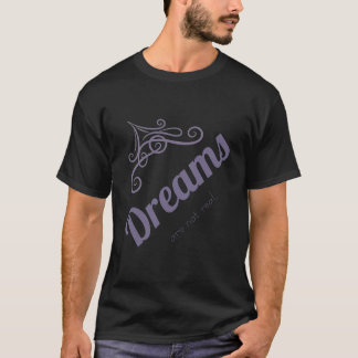Dreams are not real T-Shirt
