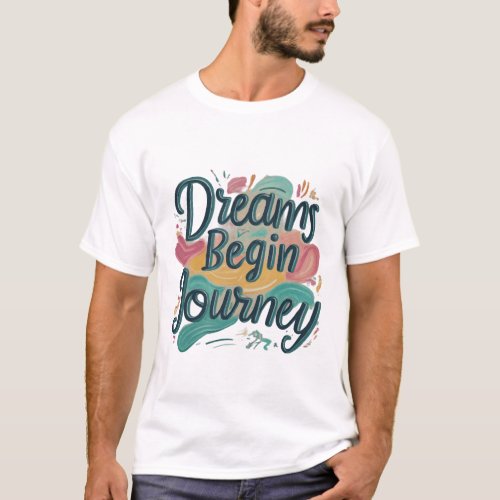 dreams begin journey T_Shirt