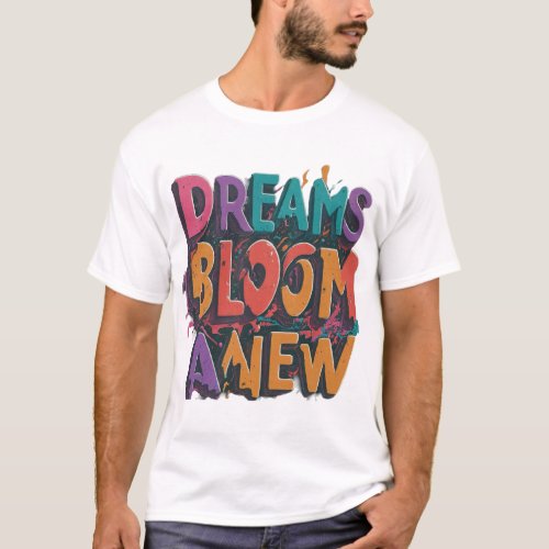 Dreams Bloom Anew T_Shirt