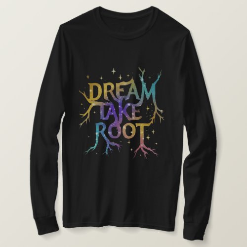 Dreams Bloom Let Your T_Shirt Take Root