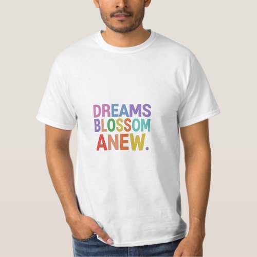 Dreams Blossom Anew T_Shirt