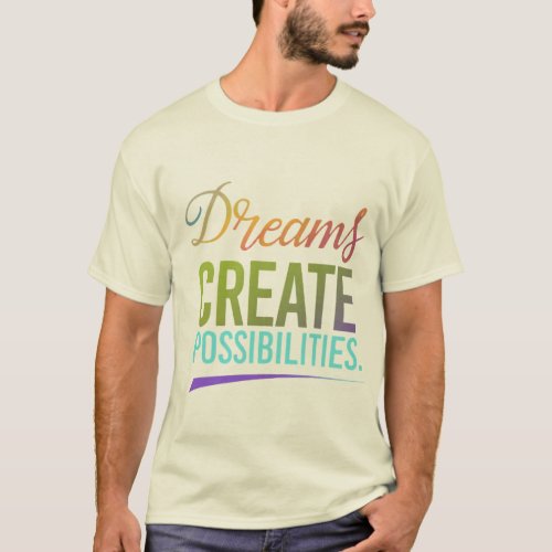Dreams  create possibilities T_Shirt