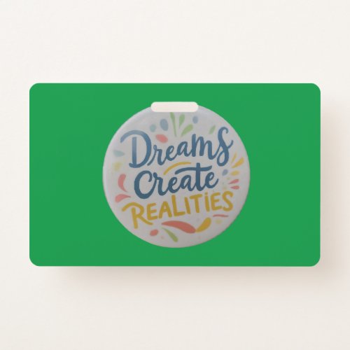 Dreams Create Realities Badge