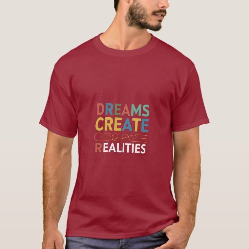Dreams Create Reality T_Shirt 