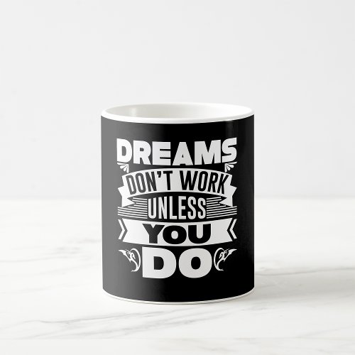 Dreams Dont Work Unless You Do Coffee Mug