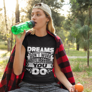 Dreams Don’t Work Unless You Do T-Shirt
