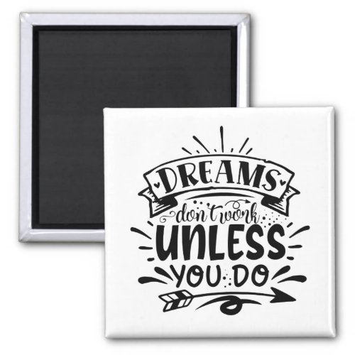 Dreams dont work unless you do magnet