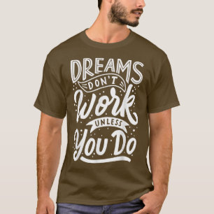 Dreams don't work unless you do Motivation Quote30 T-Shirt