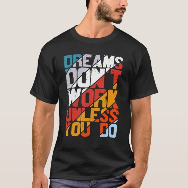 Dreams Don't Work Unless You Do Motivational Sayin T-Shirt (Front)