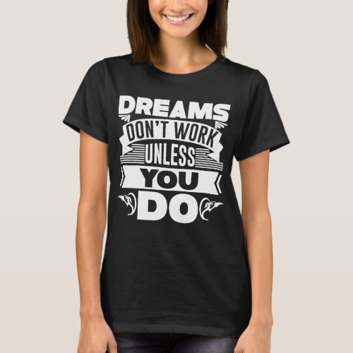 Dreams Dont Work Unless You Do T_Shirt