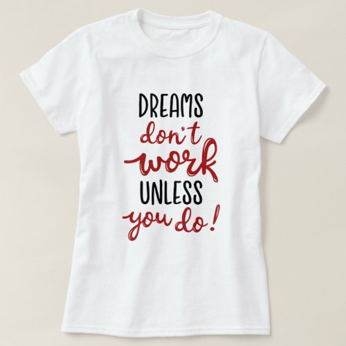 Dreams dont work unless you do T_Shirt