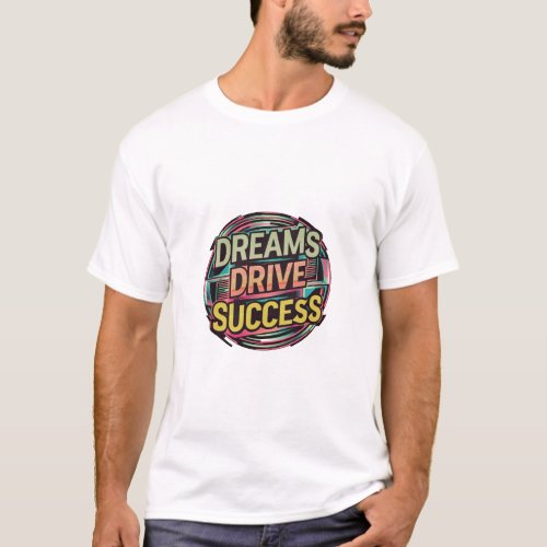 Dreams Drive Success T_Shirt
