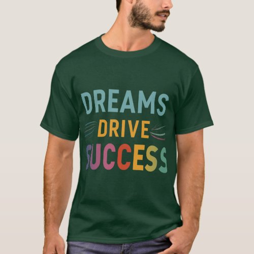 Dreams Drive Success T_Shirt