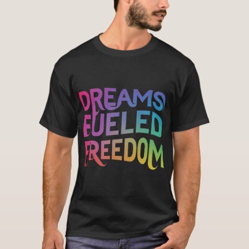 Dreams Fueled Freedom T_Shirt
