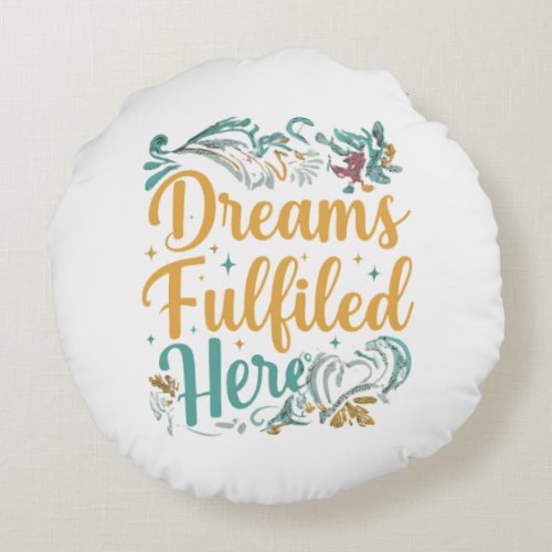 Dreams Fulfilled Here Printed Round Pillow