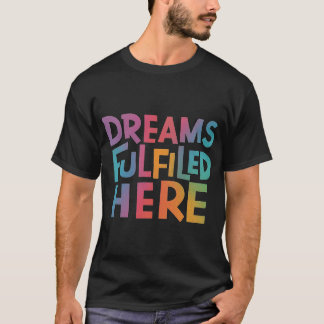 Dreams Fulfilled Here T-Shirt