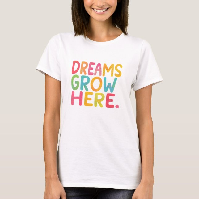 Dreams Grow Here T,shirt T-Shirt (Front)