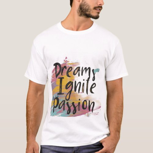 Dreams Ignite Passion T_Shirt