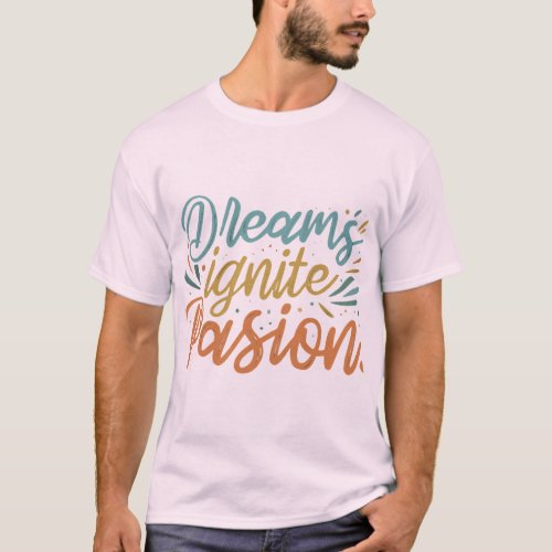 Dreams Ignite passion T_Shirt