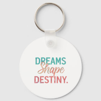 "Dreams Shape Destiny." Keychain
