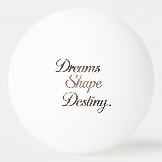 Dreams Shape Destiny. Ping Pong Ball (Back)