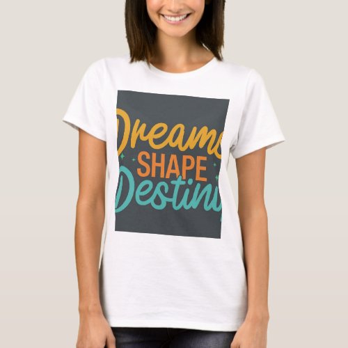 Dreams Shape Destiny T_Shirt