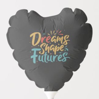 Dreams Shape Futures Balloon