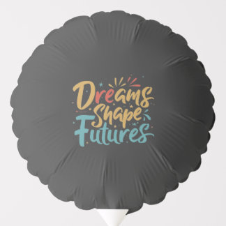 Dreams Shape Futures Balloon
