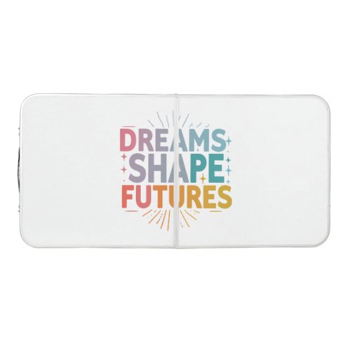 Dreams Shape Futures Beer Pong Table