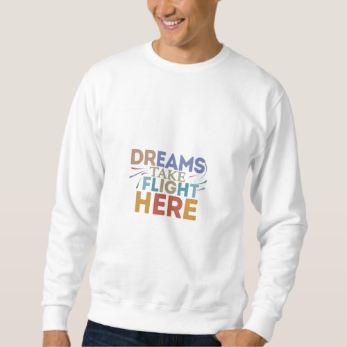 Dreams Take Flight Here Sweatshirt